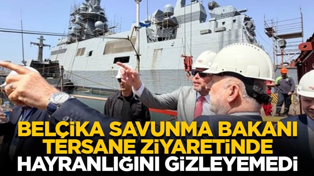 Belçika Savunma Bakanı tersane ziyaretinde hayranlığını gizleyemedi