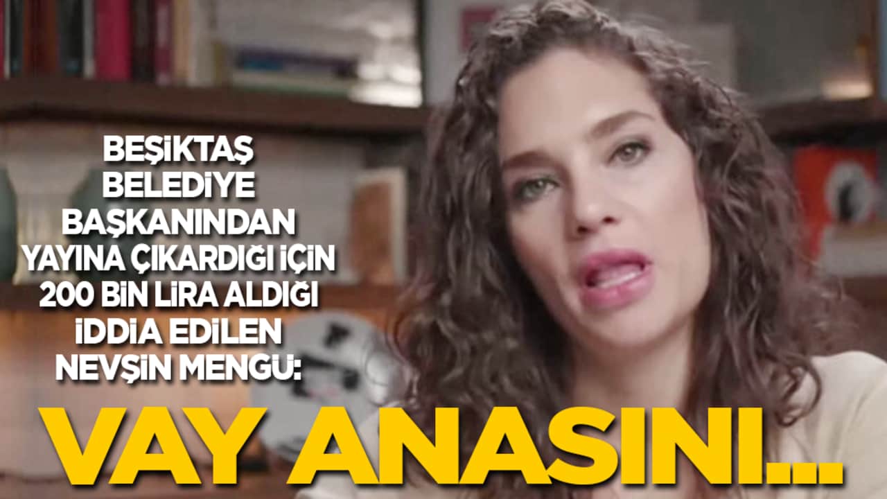 Beşiktaş Belediyesi’nden 200 bin aldığı iddia edilen Nevşin Mengü: Vay anasını…