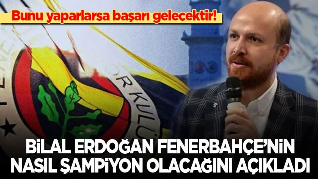 Bilal Erdoğan Fenerbahçe’nin nasıl şampiyon olacağını açıkladı
