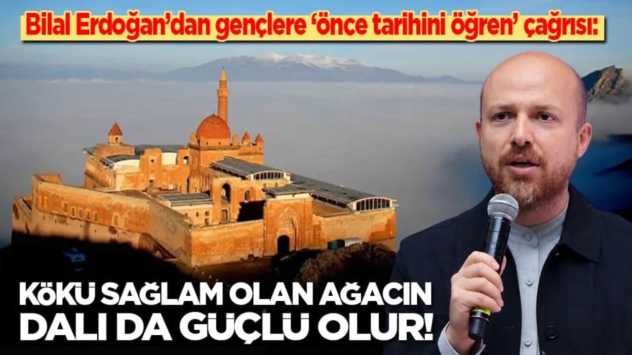 Bilal Erdoğan’dan gençlere ‘önce tarihini öğren’ çağrısı: Kökü sağlam ağacın dalı da güçlü olur!