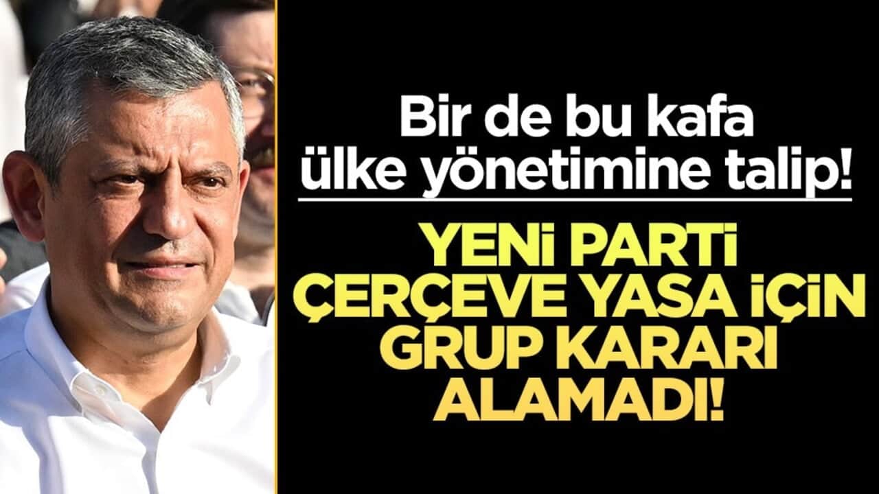Bir de bu kafa ülke yönetimine talip! Yeni Parti çerçeve yasa için grup kararı alamadı!