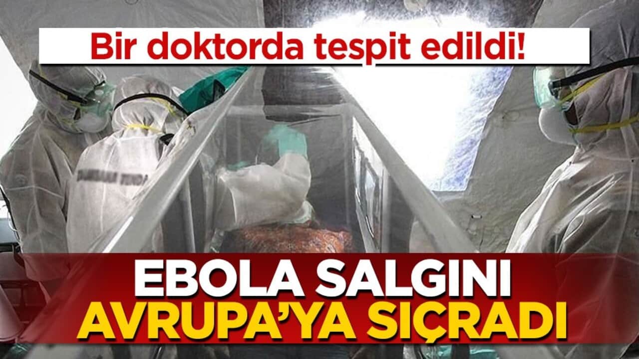 Bir doktorda tespit edildi! Ebola salgını Avrupa’ya sıçradı