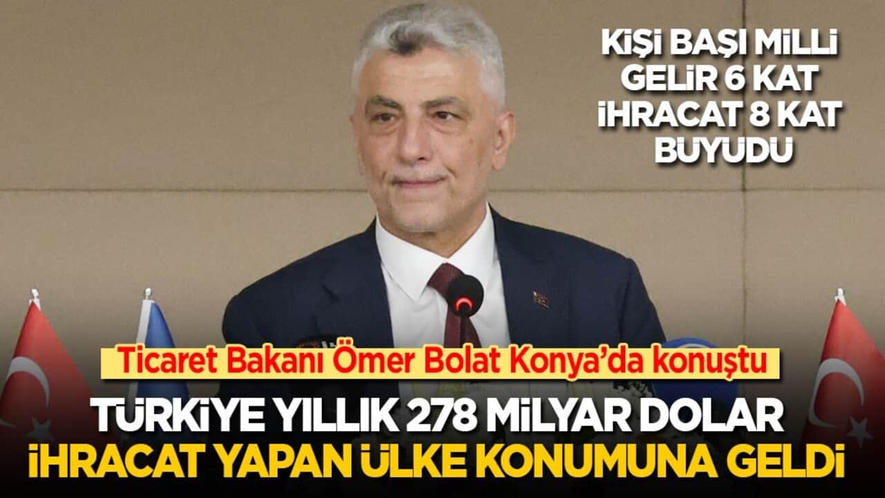 Bolat: Kişi başı gelir 6 kat, ihracat 8 kat büyüdü! Türkiye yıllık 278 milyar dolar ihracat yapan ülke konumuna geldi