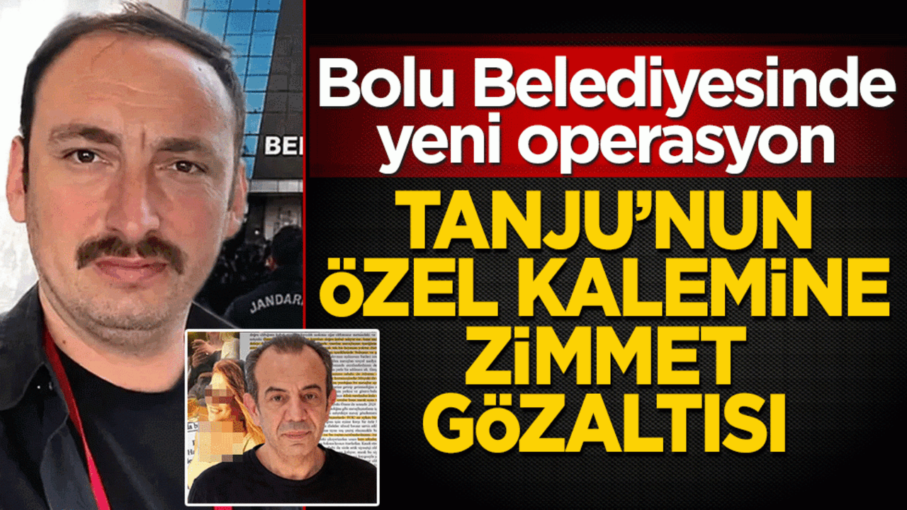 Bolu Belediyesinde yeni operasyon: Tanju’nun özel kalemine zimmet gözaltısı