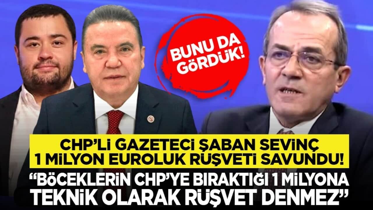 Bunu da gördük! CHP’li gazeteci Şaban Sevinç 1 milyon euroluk rüşveti savundu! "Böceklerin CHP’ye bıraktığı 1 milyona teknik olarak rüşvet denmez"