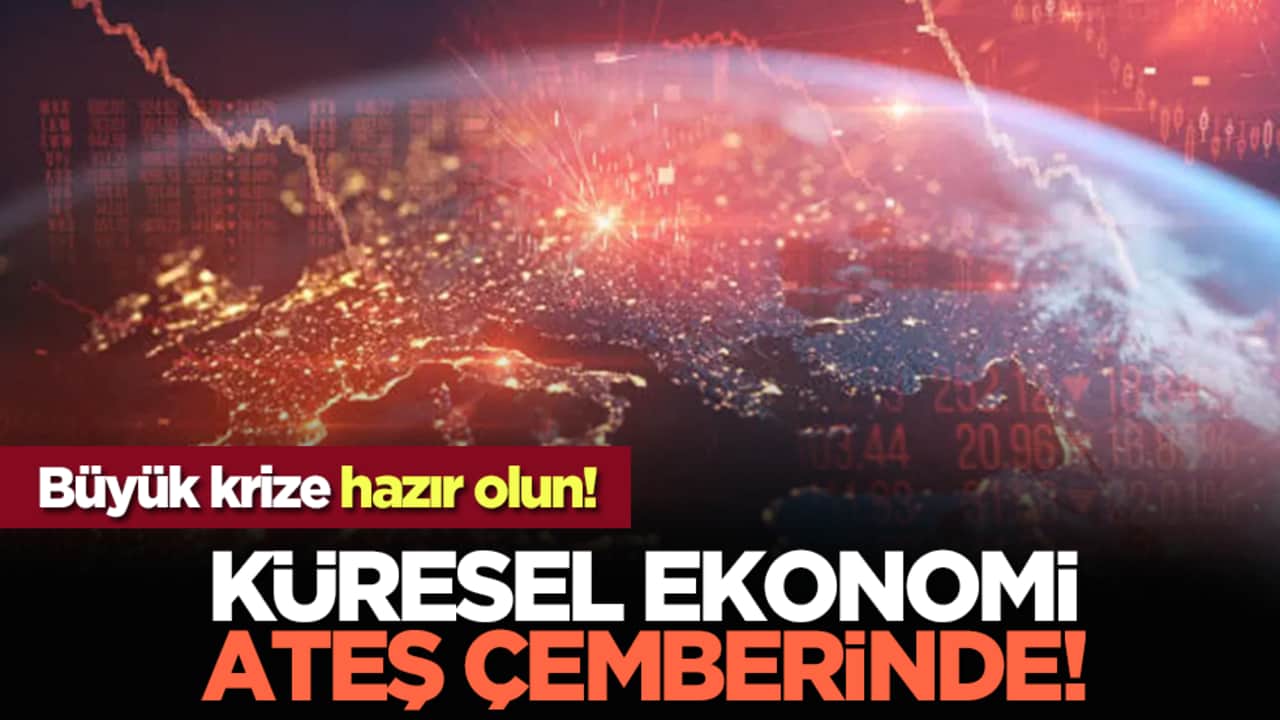 Büyük krize hazır olun! Küresel ekonomi ateş çemberinde!