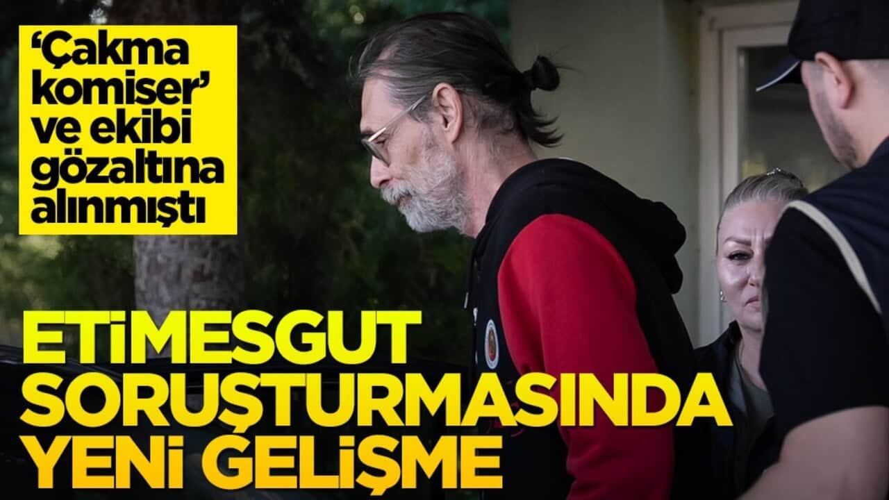 "Çakma komiser" ve ekibi gözaltındaydı! Etimesgut soruşturmasında yeni gelişme
