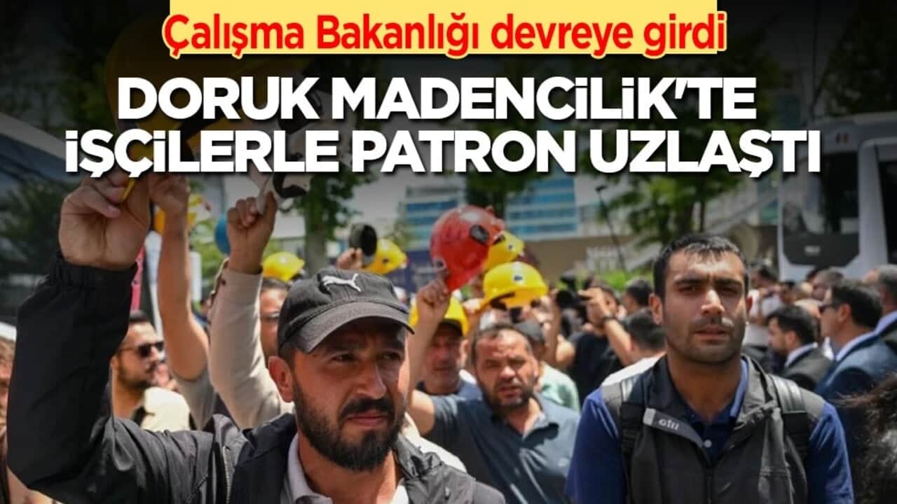 Çalışma Bakanlığı devreye girdi! Doruk Madencilik'te işçilerle patron uzlaştı