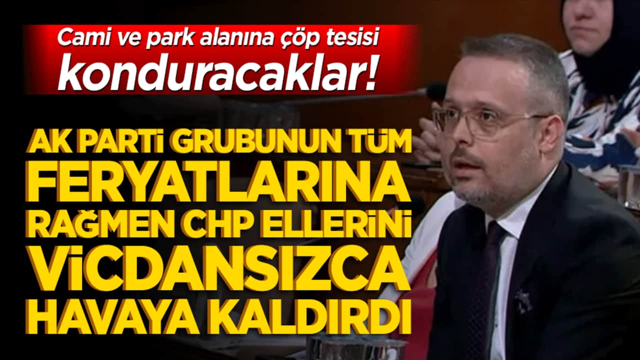 Cami ve park alanına çöp tesisi konduracaklar! AK Parti grubunun tüm feryatlarına rağmen CHP ellerini vicdansızca havaya kaldırdı!