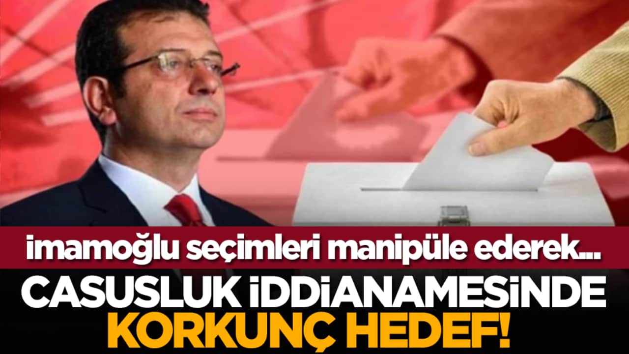 Casusluk iddianamesinde korkunç hedef! İmamoğlu seçimleri manipüle ederek...