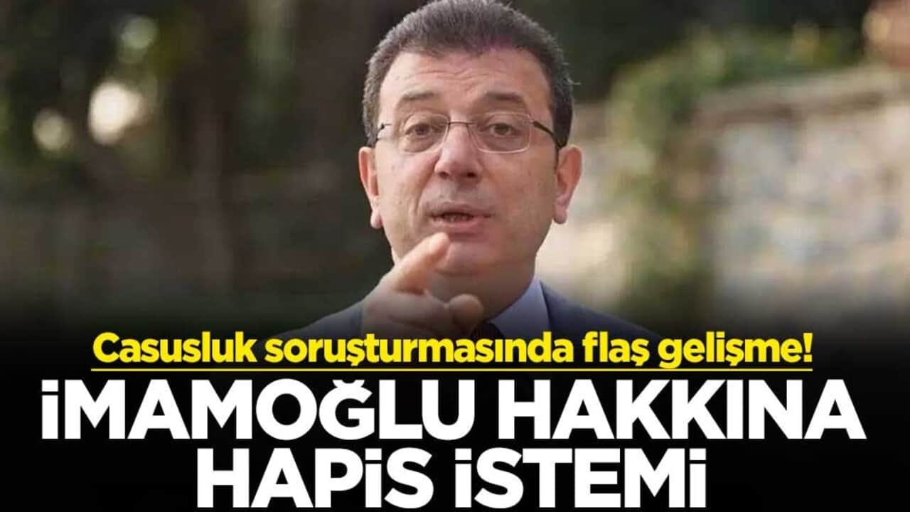 Casusluk soruşturmasında flaş gelişme! Ekrem İmamoğlu hakkına hapis istemi