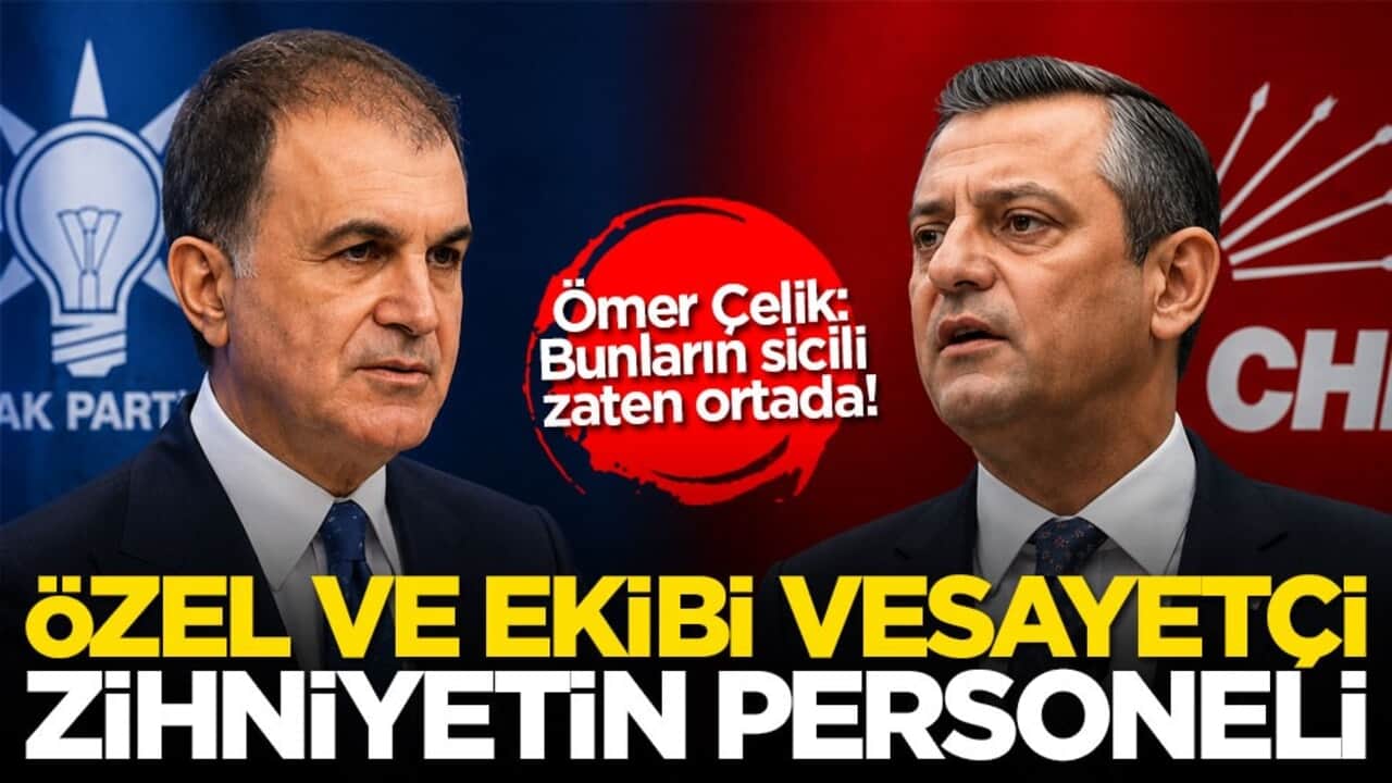 Çelik: Bunların sicili zaten ortada! Özel ve ekibi vesayetçi zihniyetin personeli