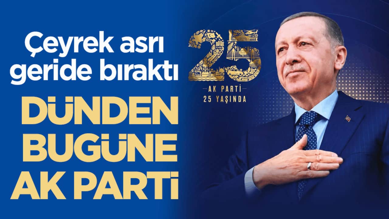 Çeyrek asrı geride bıraktı! Dünden bugüne AK Parti