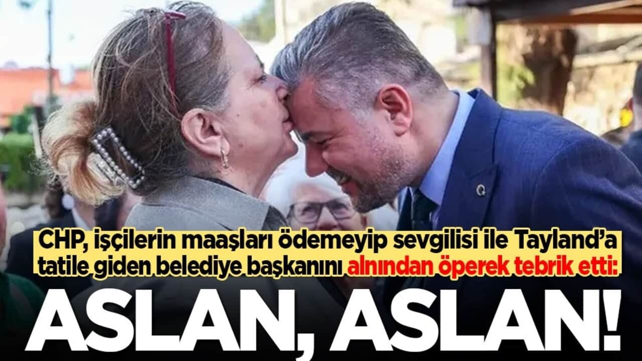 CHP, işçilerin alacaklarını ödemeyip sevgilisi ile Tayland’a tatile giden CHP’li başkanı alnından öperek tebrik etti: Aslan, aslan!