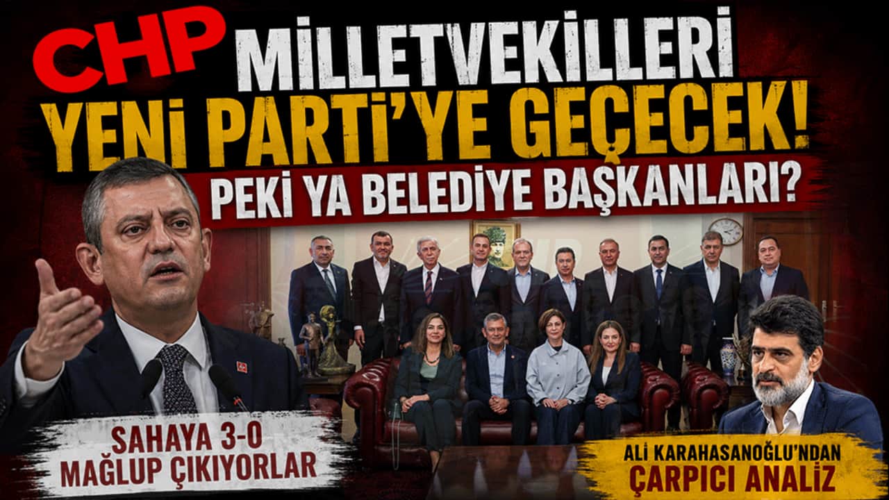 CHP Milletvekilleri Yeni Parti’ye geçecek! Peki ya belediye başkanları? Ali Karahasanoğlu’ndan çarpıcı analiz