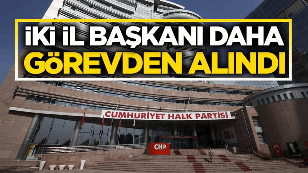 CHP'de iki il başkanı daha görevden alındı