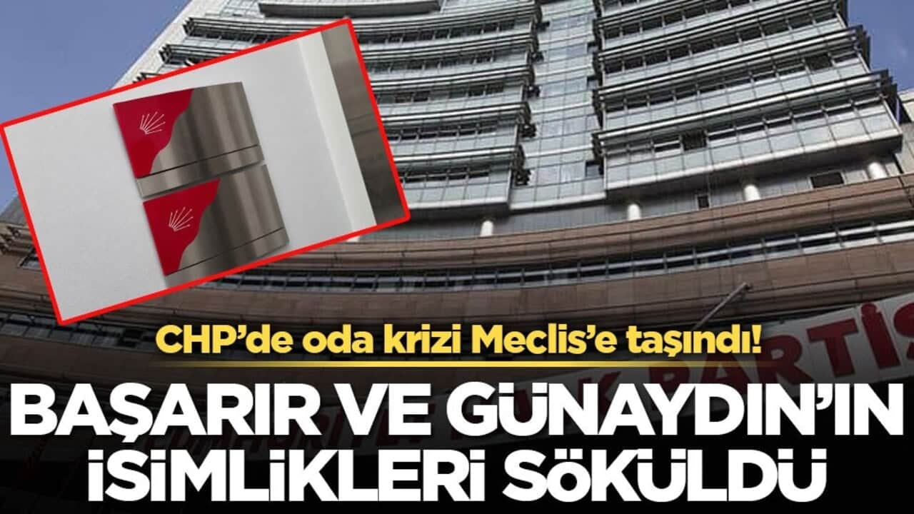 CHP’de oda krizi Meclis’e taşındı! Başarır ve Günaydın’ın isimlikleri söküldü