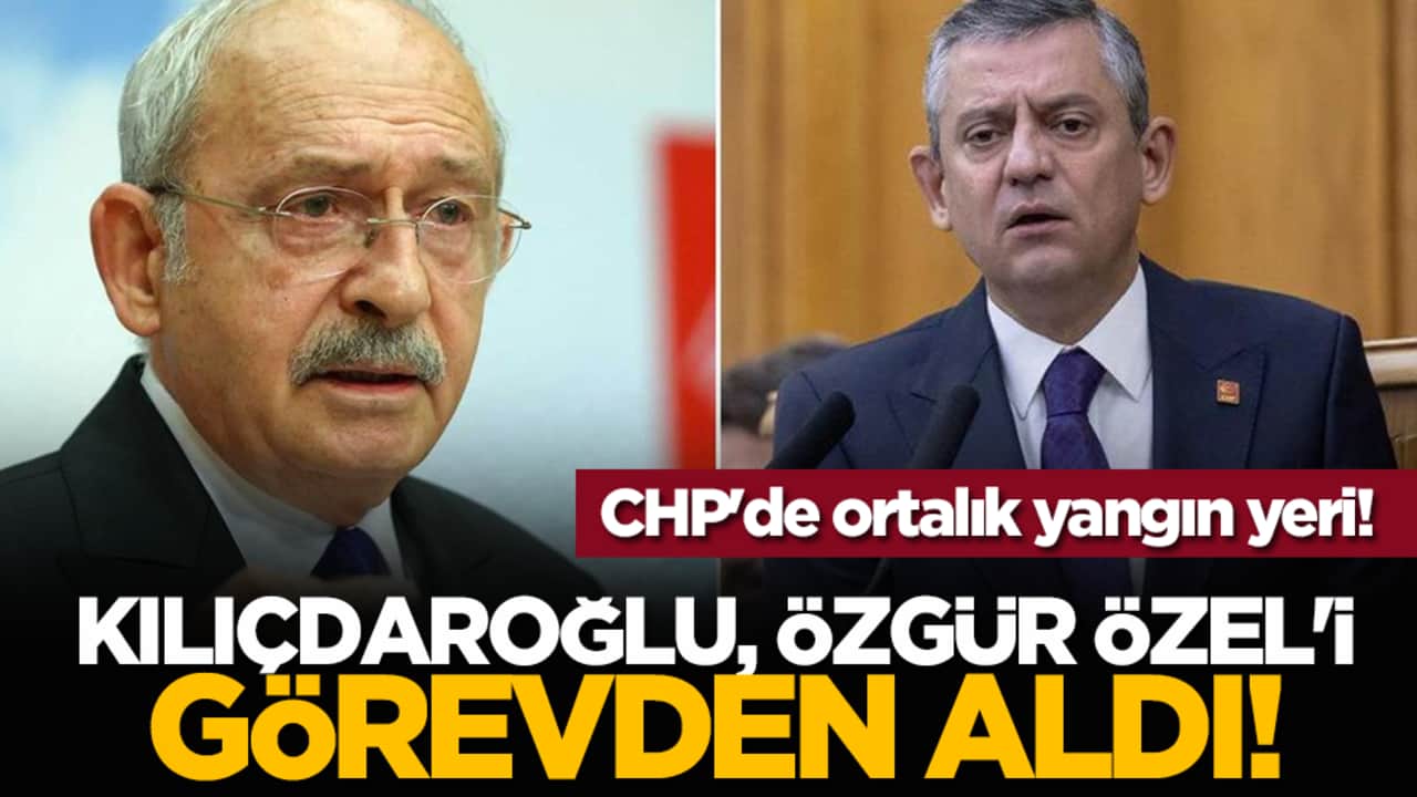 CHP'de ortalık yangın yeri! Kılıçdaroğlu, Özgür Özel'i görevden aldı!