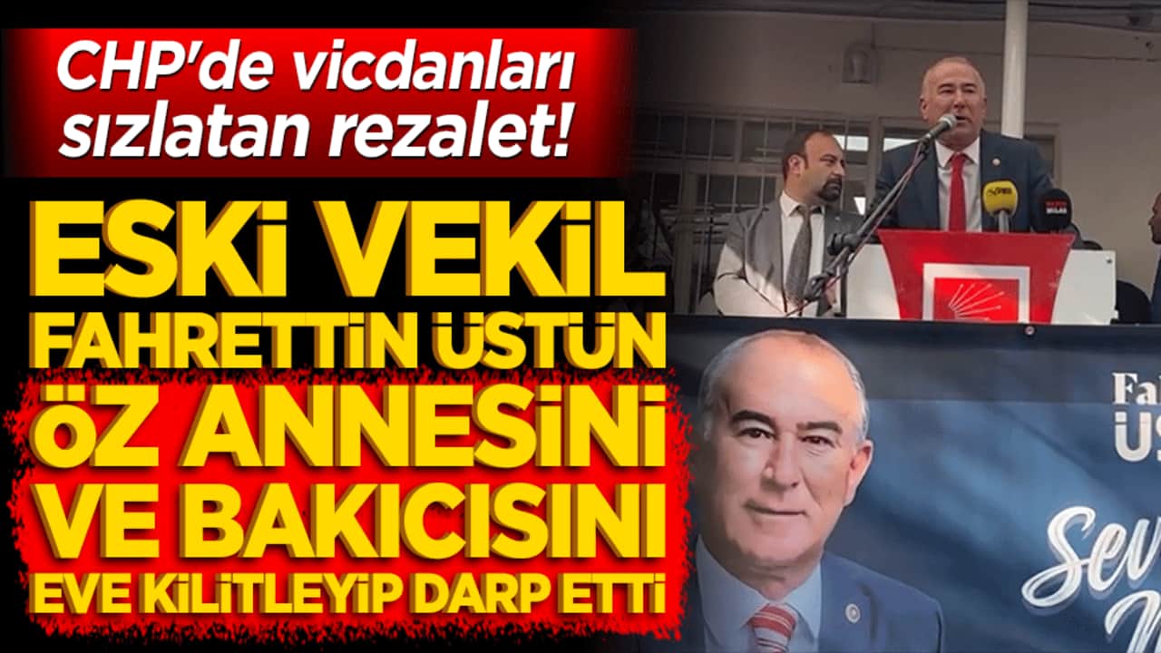 CHP'de vicdanları sızlatan rezalet! Eski vekil Fahrettin Üstün öz annesini ve bakıcısını eve kilitleyip darp etti!