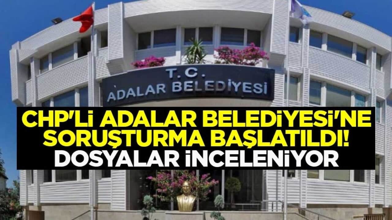 CHP'li Adalar Belediyesi'ne soruşturma başlatıldı! Dosyalar inceleniyor