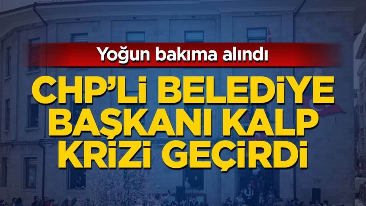 CHP'li belediye başkanı kalp krizi geçirdi!