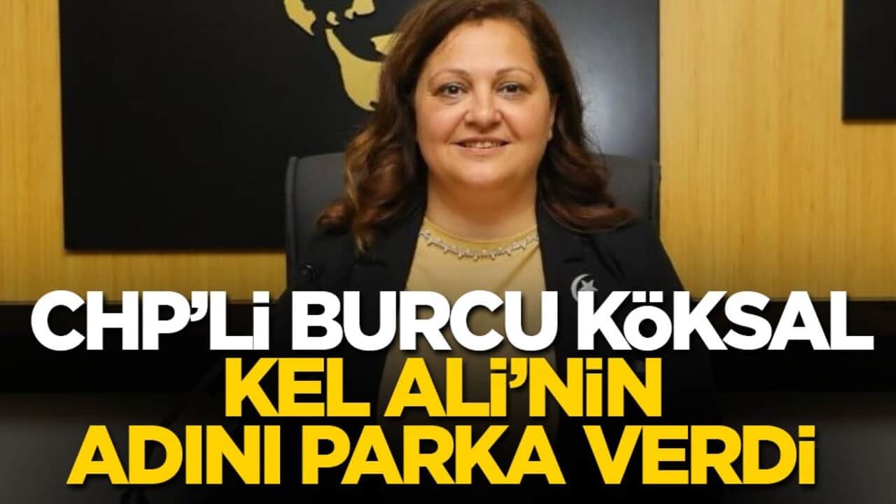 CHP’li Burcu Köksal, Kel Ali’nin adını parka verdi