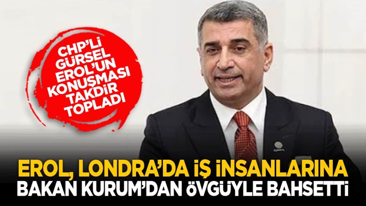 CHP’li Gürsel Erol’un konuşması takdir topladı: Erol, Londra’da iş insanlarına Bakan Kurum’dan övgüyle bahsetti