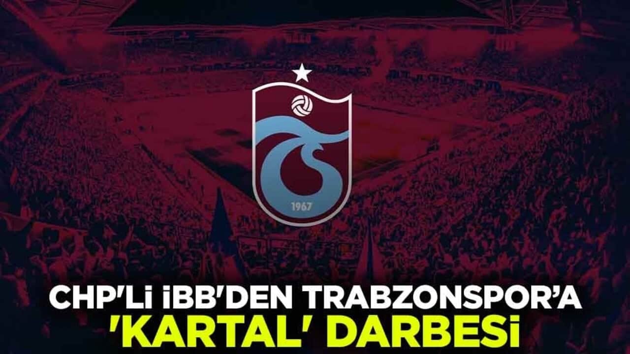 CHP'li İBB'den Trabzonspor’a 'Kartal' darbesi