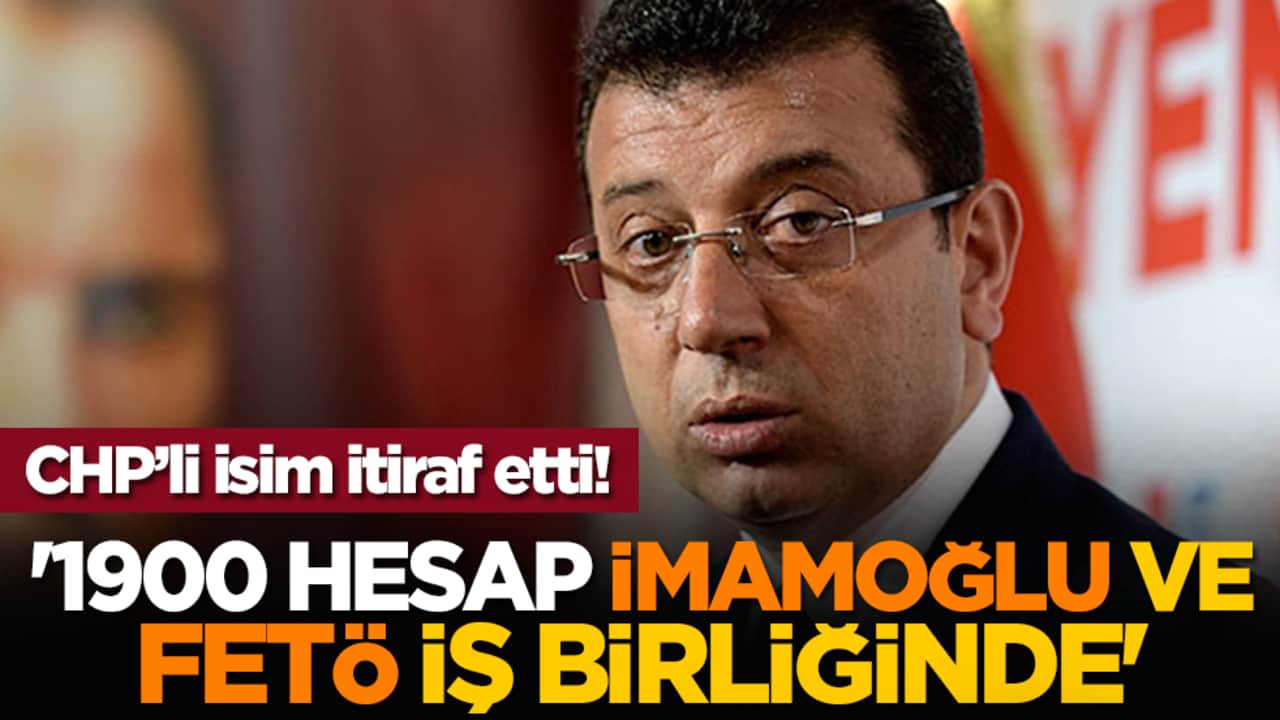 CHP'li isim itiraf etti! '1900 Hesap İmamoğlu ve FETÖ İş Birliğinde'