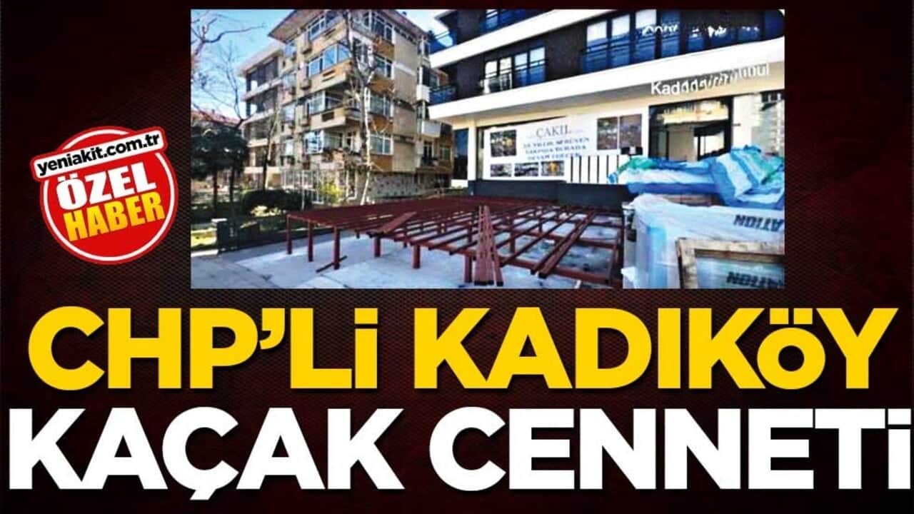 CHP’li Kadıköy kaçak cenneti