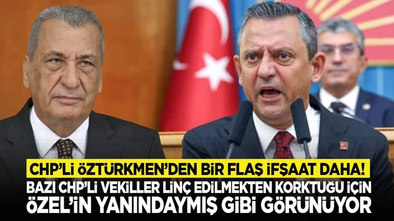 CHP’li Öztürkmen’den bir flaş ifşaat daha! "Bazı CHP’li vekiller linç edilmekten korktuğu için Özel’in yanındaymış gibi görünüyor"