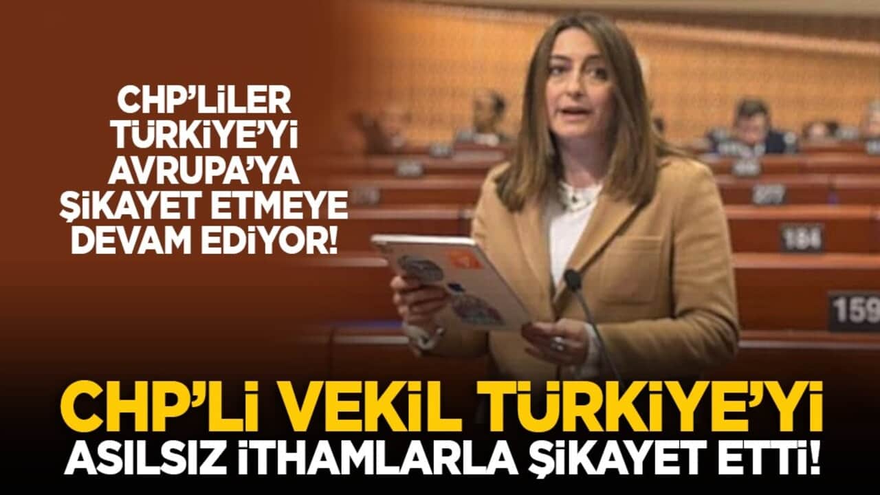 CHP’liler Türkiye’yi Avrupa’ya şikayet etmeye devam ediyor! CHP’li vekil Türkiye’yi asılsız ithamlarla şikayet etti!