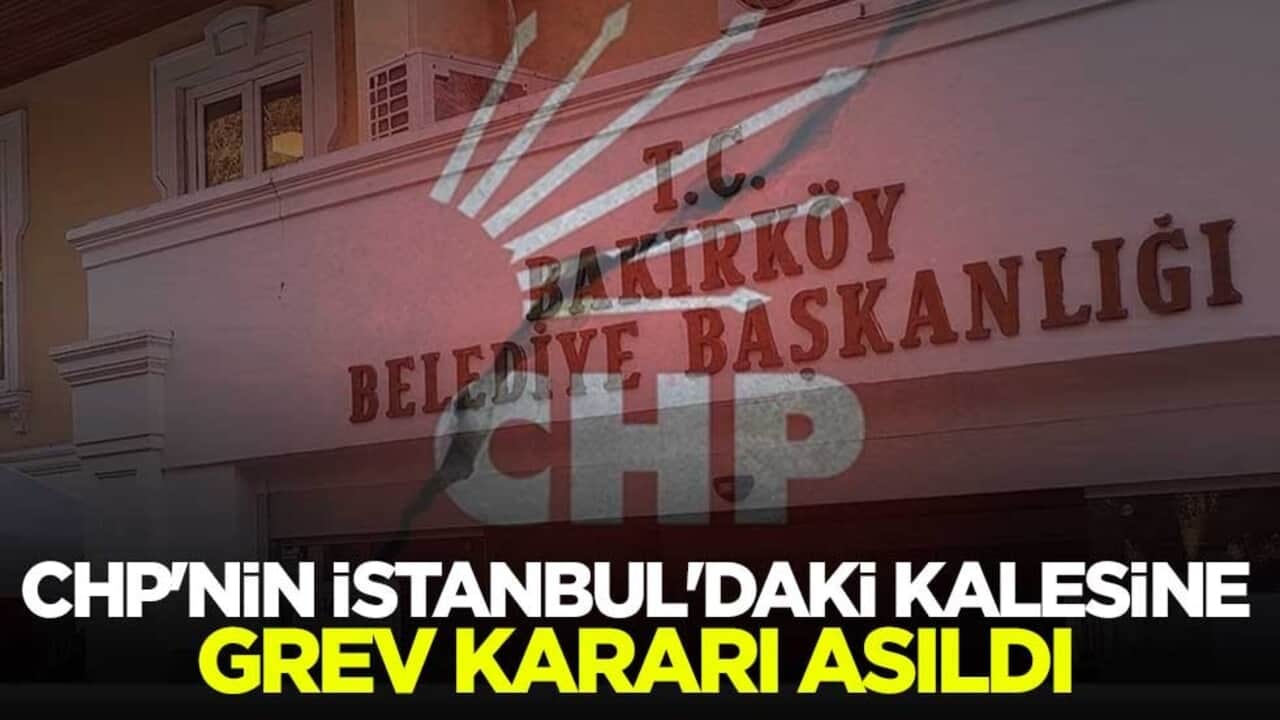 CHP'nin İstanbul'daki kalesi! Bakırköy Belediyesine grev kararı asıldı