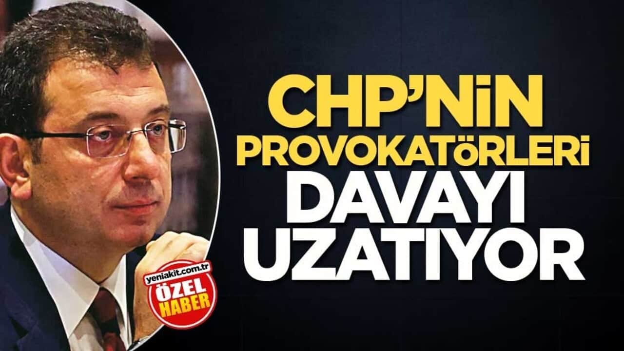 CHP’nin provokatörleri davayı uzatıyor! Ekrem için herkesi yakıyorlar