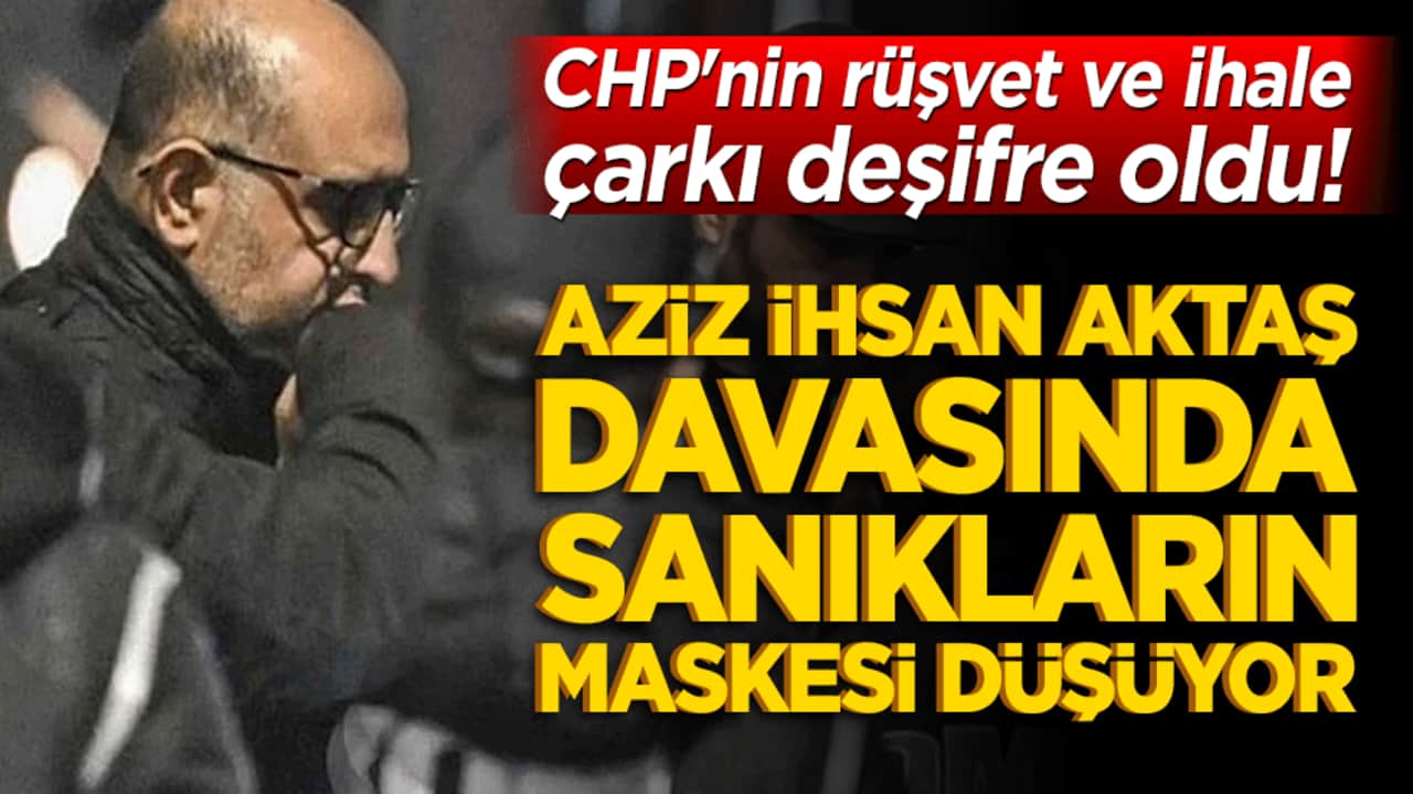 CHP'nin rüşvet ve ihale çarkı deşifre oldu! Aziz İhsan Aktaş davasında sanıkların maskesi düşüyor!