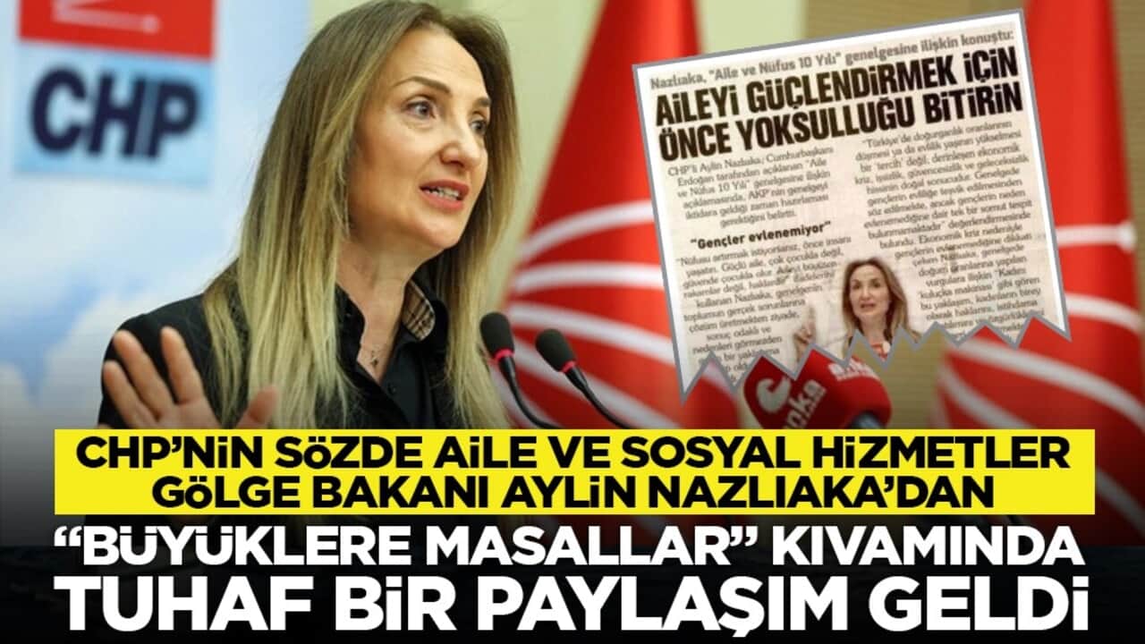 CHP’nin sözde Aile ve Sosyal Hizmetler Gölge Bakanı Aylin Nazlıaka’dan "Büyüklere masallar" kıvamında, tuhaf bir paylaşım geldi.