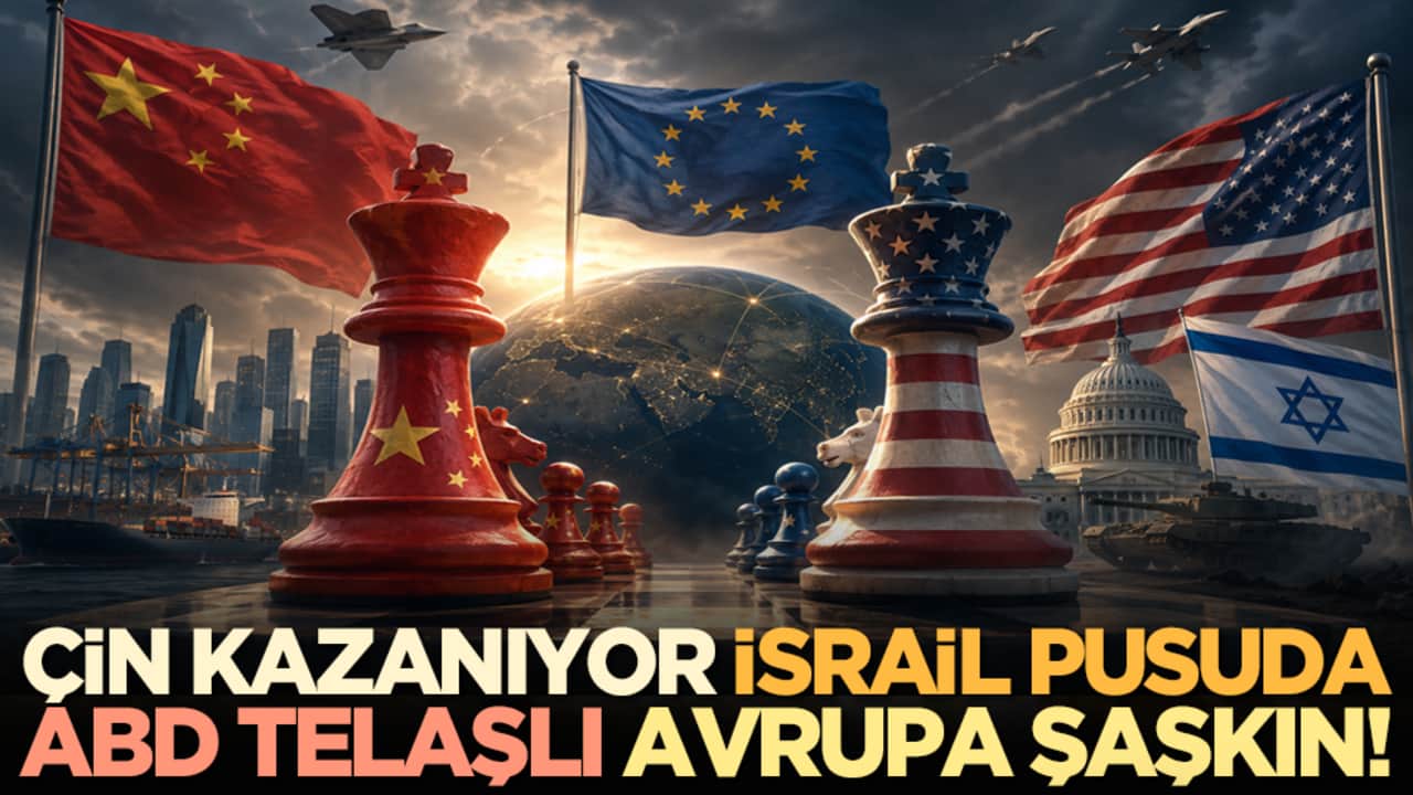 Çin kazanıyor, İsrail pusuda, ABD telaşlı, Avrupa şaşkın!