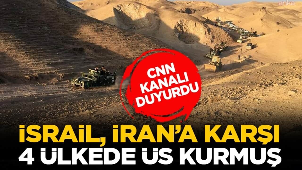 CNN kanalı duyurdu: İsrail, İran’a karşı 4 ülkede üs kurmuş