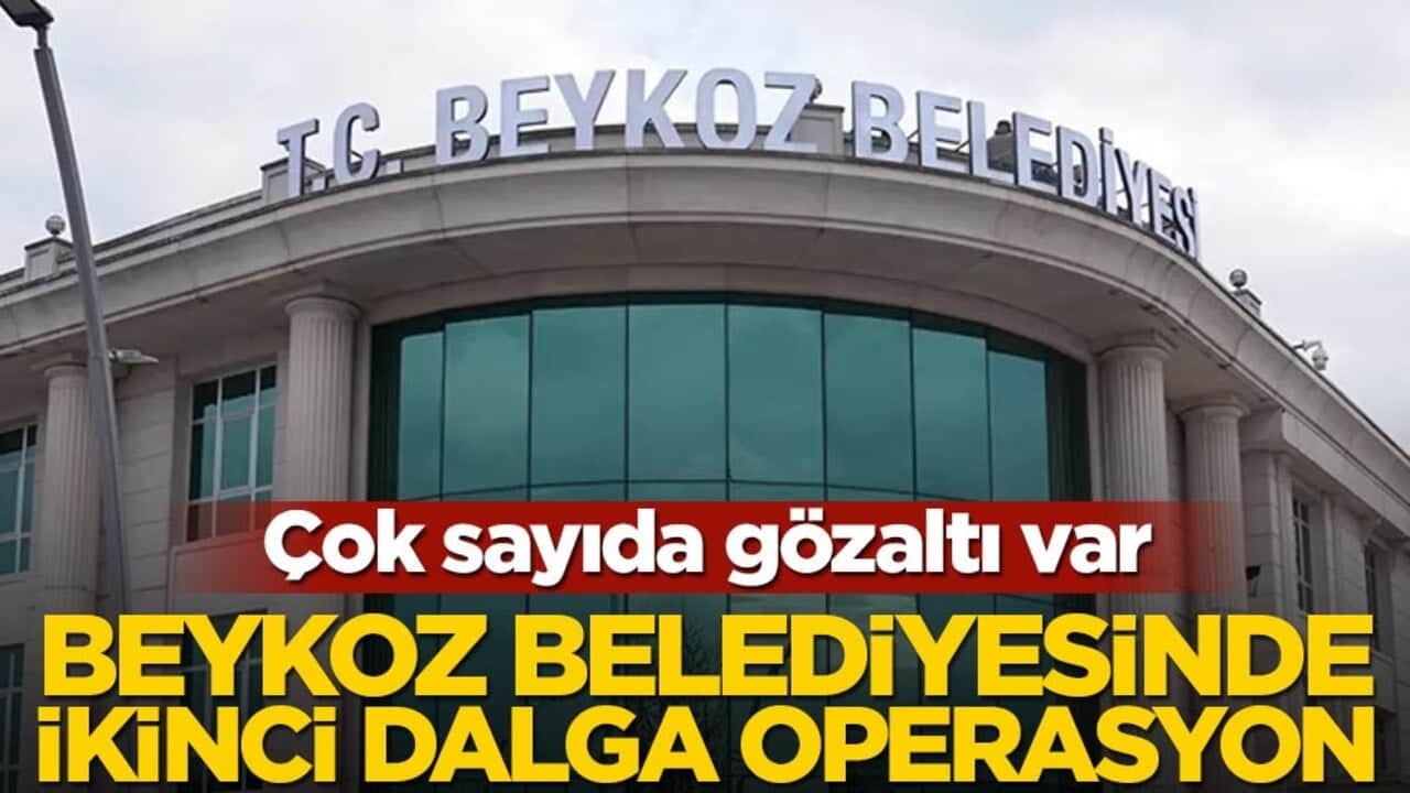 Çok sayıda gözaltı var! Beykoz Belediyesi’nde ikinci dalga operasyon