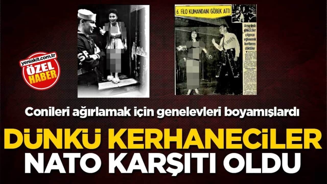 Conileri ağırlamak için genelevleri boyamışlardı! Dünkü kerhaneciler NATO karşıtı oldu