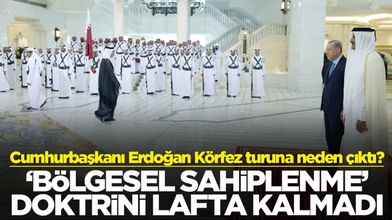 Cumhurbaşkanı Erdoğan Körfez turuna neden çıktı? "Bölgesel sahiplenme" doktrini lafta kalmadı