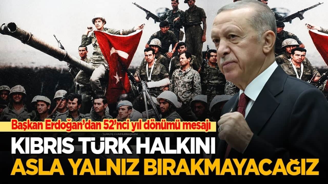 Cumhurbaşkanı Erdoğan’dan 52’nci yıl dönümü mesajı: Kıbrıs Türk halkını asla yalnız bırakmayacağız