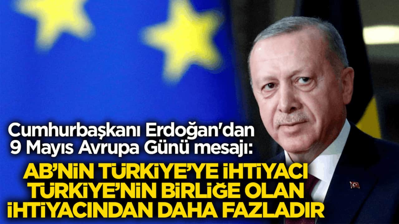 Cumhurbaşkanı Erdoğan'dan 9 Mayıs Avrupa Günü mesajı: AB’nin Türkiye’ye ihtiyacı, Türkiye’nin birliğe olan ihtiyacından daha fazladır