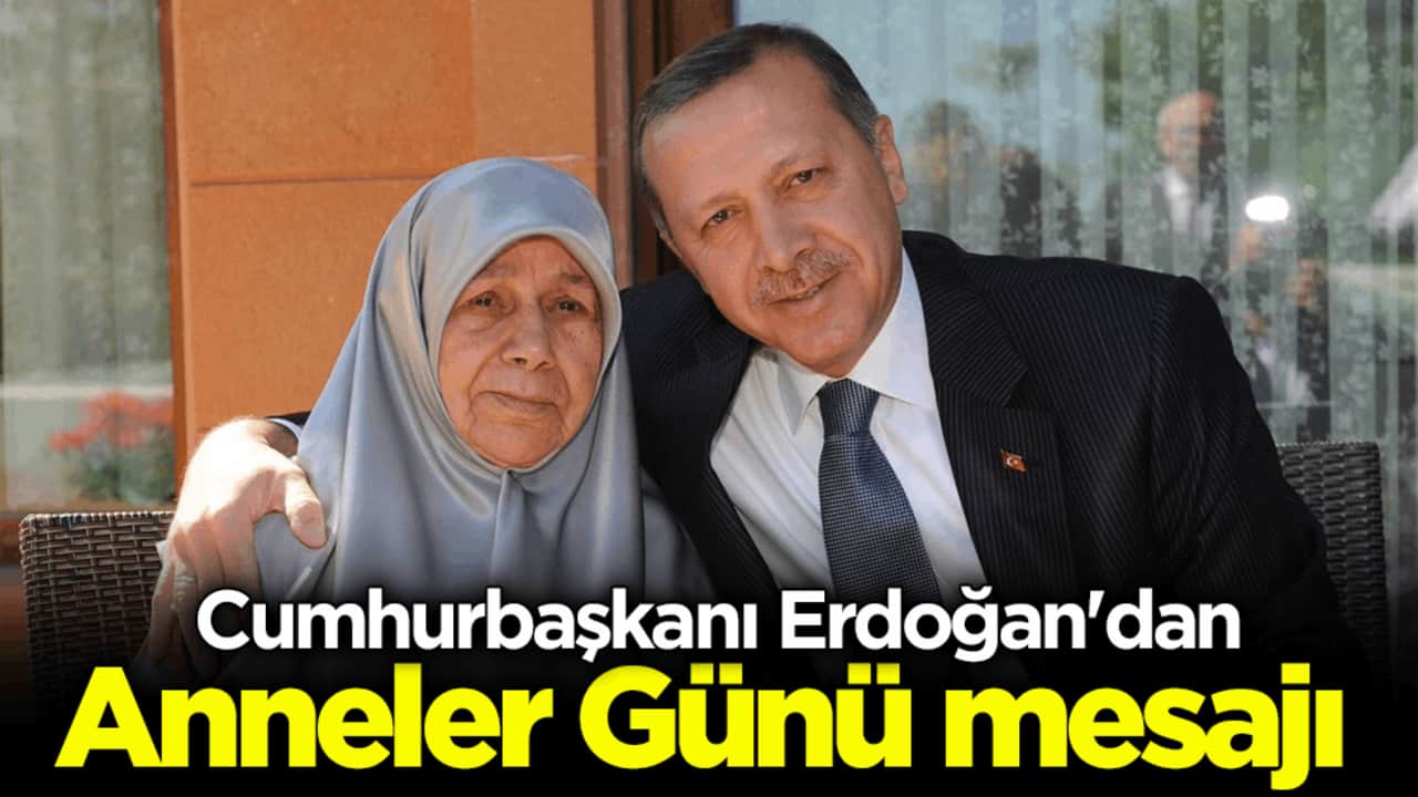 Cumhurbaşkanı Erdoğan'dan Anneler Günü mesajı: Annelerimizin gayretleriyle 'Türkiye Yüzyılı' idealimize ulaşacağız