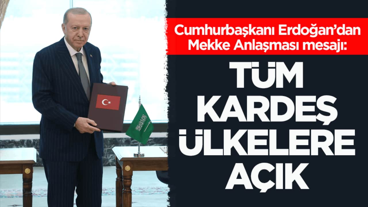 Cumhurbaşkanı Erdoğan’dan Mekke Anlaşması mesajı: Tüm kardeş ülkelere açık