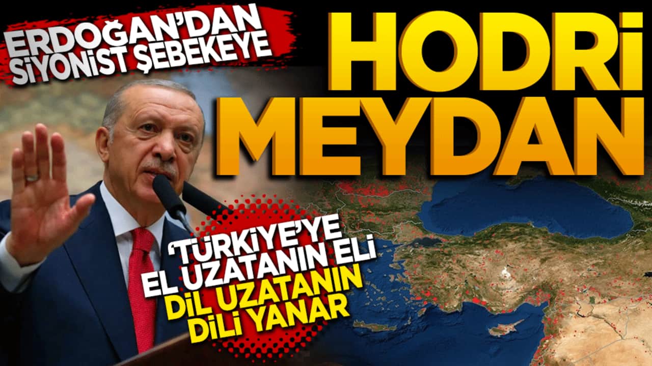 Cumhurbaşkanı Erdoğan’dan Siyonist Şebekeye "Hodri Meydan": Türkiye’ye el uzatanın eli dil uzatanın dili yanar!