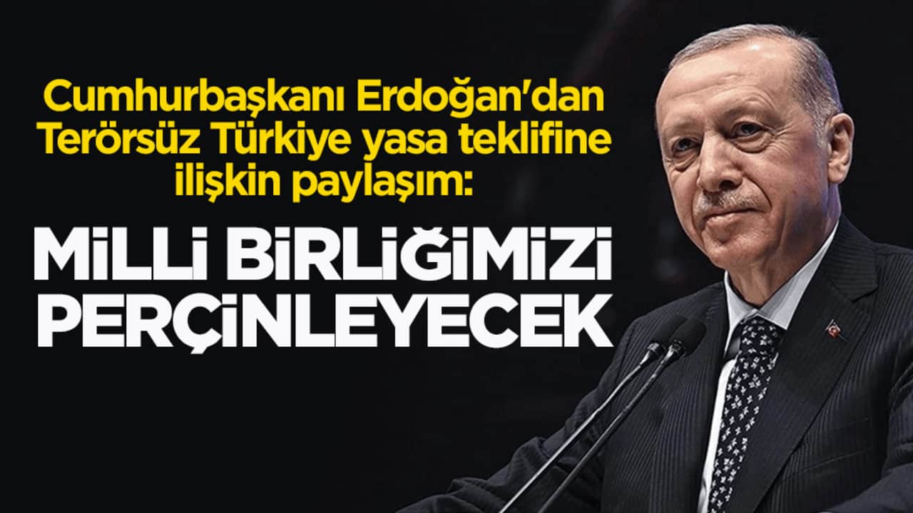 Cumhurbaşkanı Erdoğan'dan Terörsüz Türkiye yasa teklifine ilişkin paylaşım: Milli birliğimizi perçinleyecek