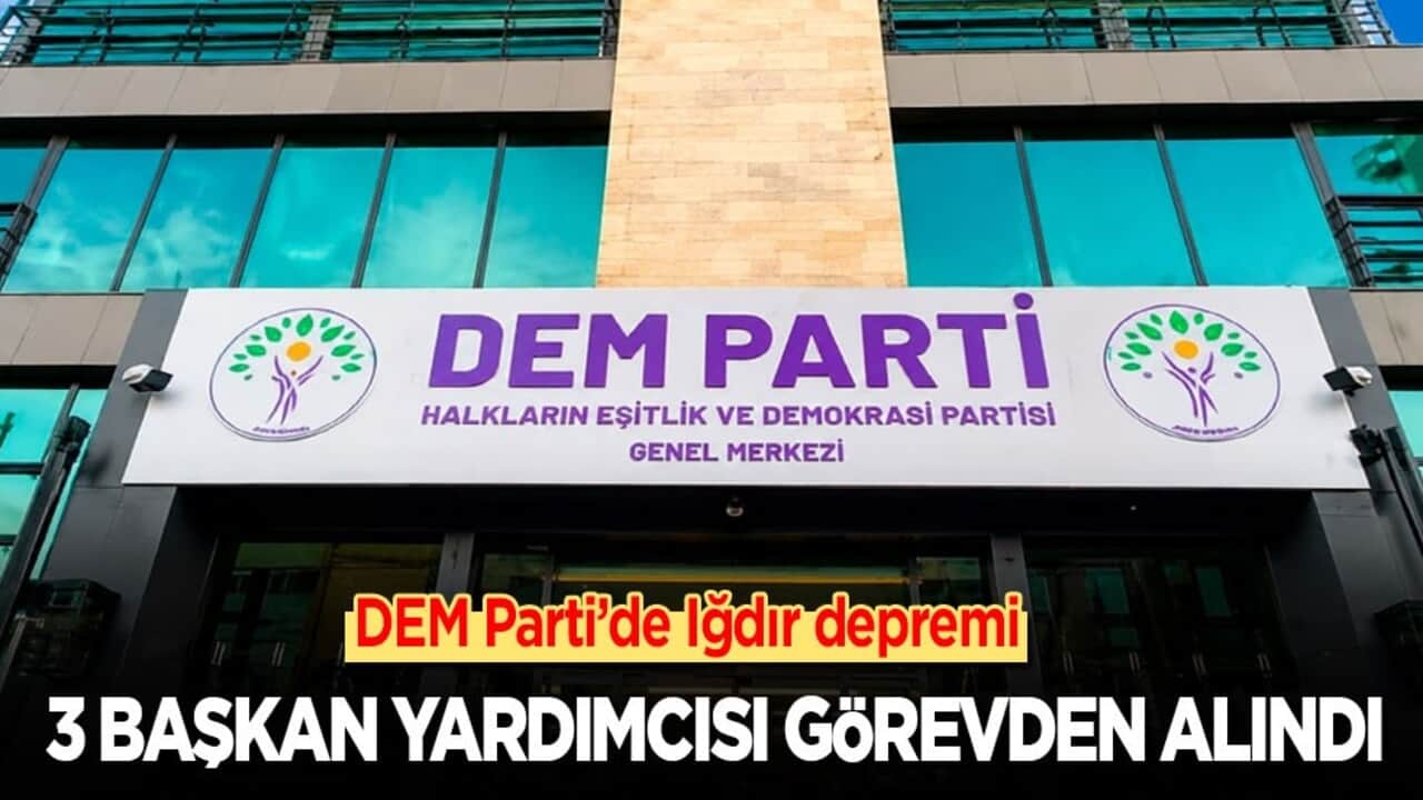 DEM Parti’de Iğdır depremi! 3 başkan yardımcısı görevden alındı