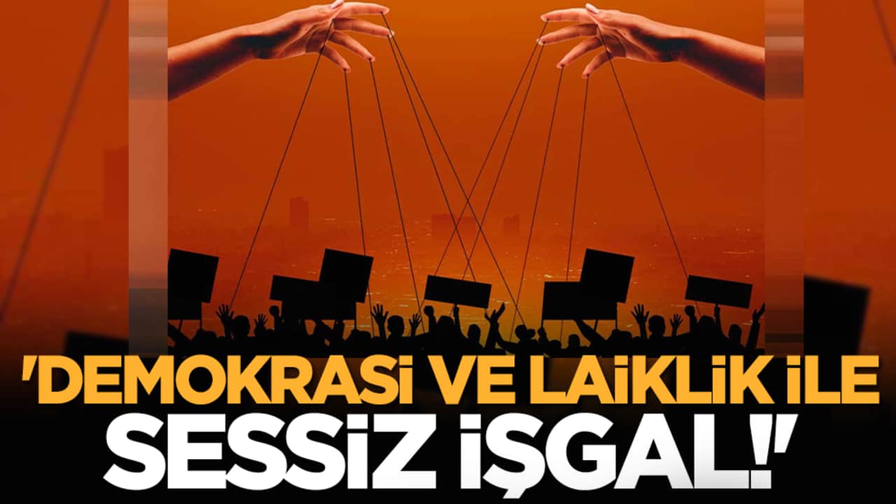 'Demokrasi ve Laiklik ile Sessiz İşgal!'