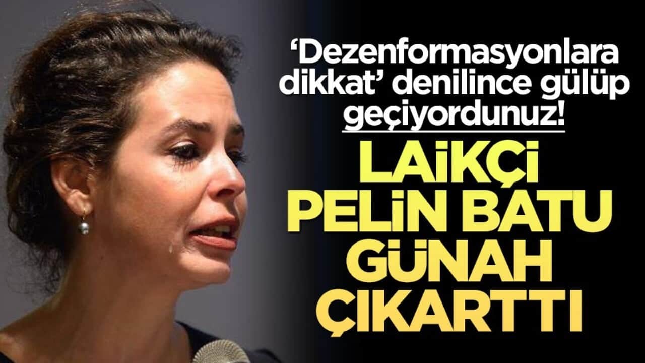 ‘Dezenformasyonlara dikkat’ denilince gülüp geçiyordunuz! Laikçi Pelin Batu günah çıkarttı